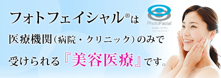 ォトフェイシャル&reg;は医療機関（病院・クリニック）のみで、受けられる『美容医療』です。